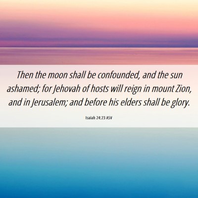 Picture 06 - Isaiah 24:23 ASV - Then the moon shall be confounded, and the sun - Bible Verse Picture
