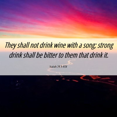 Picture 06 - Isaiah 24:9 ASV - They shall not drink wine with a song; strong - Bible Verse Picture