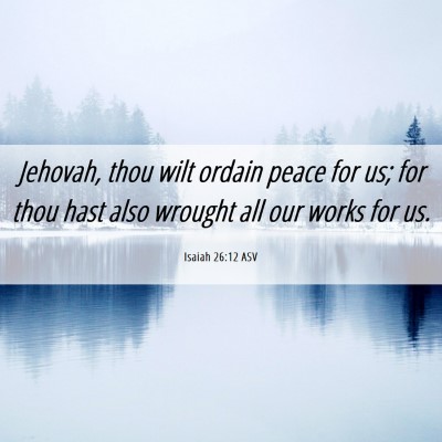 Picture 06 - Isaiah 26:12 ASV - Jehovah, thou wilt ordain peace for us; for thou - Bible Verse Picture