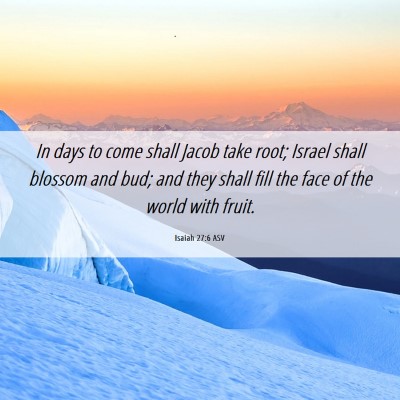 Picture 06 - Isaiah 27:6 ASV - In days to come shall Jacob take root; Israel - Bible Verse Picture