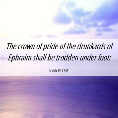 Picture 06 - Isaiah 28:3 ASV - The crown of pride of the drunkards of Ephraim - Bible Verse Picture
