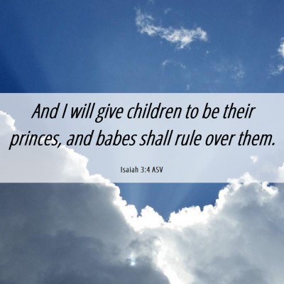 Picture 06 - Isaiah 3:4 ASV - And I will give children to be their princes, and - Bible Verse Picture