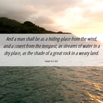 Picture 06 - Isaiah 32:2 ASV - And a man shall be as a hiding-place from the - Bible Verse Picture