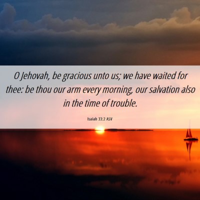 Picture 06 - Isaiah 33:2 ASV - O Jehovah, be gracious unto us; we have waited - Bible Verse Picture