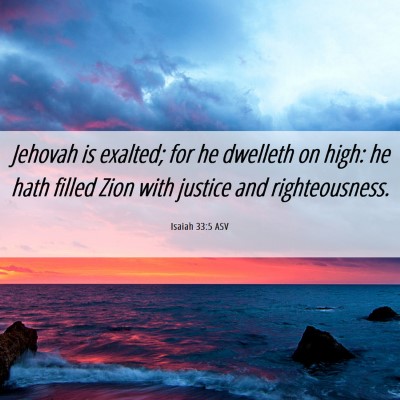 Picture 06 - Isaiah 33:5 ASV - Jehovah is exalted; for he dwelleth on high: he - Bible Verse Picture