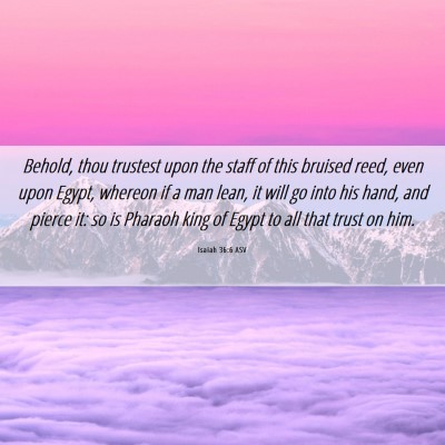 Picture 06 - Isaiah 36:6 ASV - Behold, thou trustest upon the staff of this - Bible Verse Picture