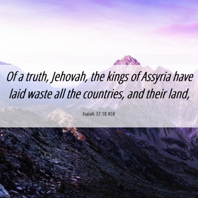 Picture 06 - Isaiah 37:18 ASV - Of a truth, Jehovah, the kings of Assyria have - Bible Verse Picture