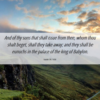 Picture 06 - Isaiah 39:7 ASV - And of thy sons that shall issue from thee, whom - Bible Verse Picture