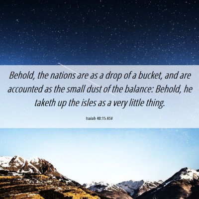 Picture 06 - Isaiah 40:15 ASV - Behold, the nations are as a drop of a bucket, - Bible Verse Picture