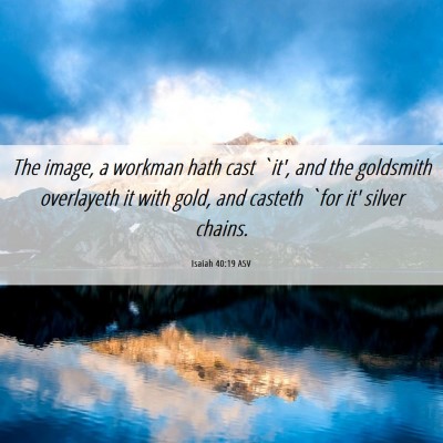 Picture 06 - Isaiah 40:19 ASV - The image, a workman hath cast `it', and the - Bible Verse Picture
