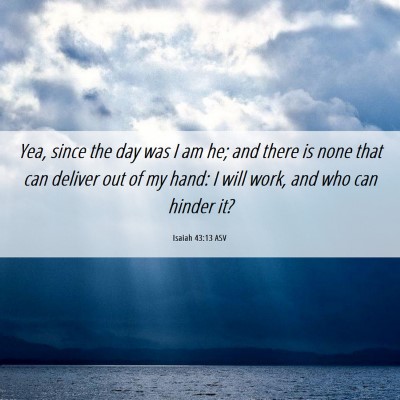 Picture 06 - Isaiah 43:13 ASV - Yea, since the day was I am he; and there is none - Bible Verse Picture