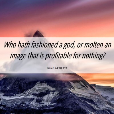 Picture 06 - Isaiah 44:10 ASV - Who hath fashioned a god, or molten an image that - Bible Verse Picture