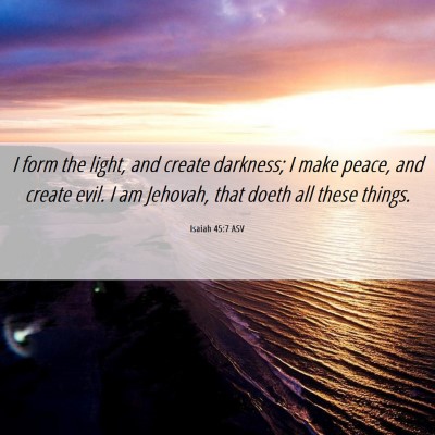 Picture 06 - Isaiah 45:7 ASV - I form the light, and create darkness; I make - Bible Verse Picture