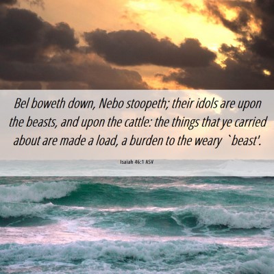 Picture 06 - Isaiah 46:1 ASV - Bel boweth down, Nebo stoopeth; their idols are - Bible Verse Picture