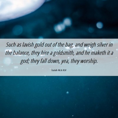 Picture 06 - Isaiah 46:6 ASV - Such as lavish gold out of the bag, and weigh - Bible Verse Picture
