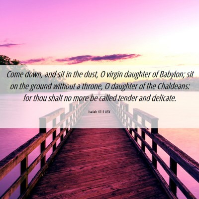 Picture 06 - Isaiah 47:1 ASV - Come down, and sit in the dust, O virgin daughter - Bible Verse Picture