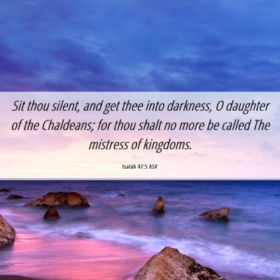 Picture 06 - Isaiah 47:5 ASV - Sit thou silent, and get thee into darkness, O - Bible Verse Picture