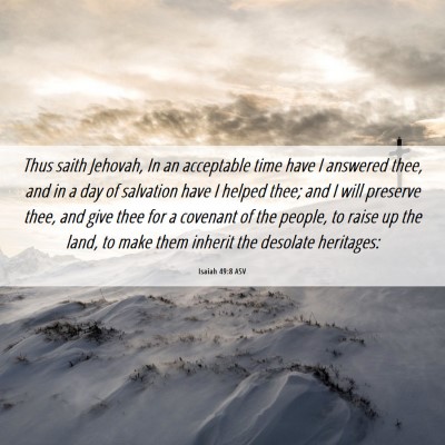 Picture 06 - Isaiah 49:8 ASV - Thus saith Jehovah, In an acceptable time have I - Bible Verse Picture