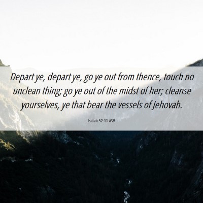 Picture 06 - Isaiah 52:11 ASV - Depart ye, depart ye, go ye out from thence, - Bible Verse Picture