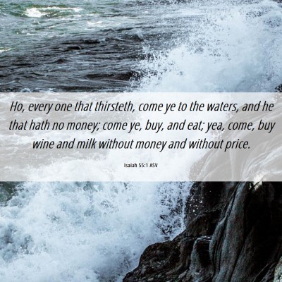 Picture 06 - Isaiah 55:1 ASV - Ho, every one that thirsteth, come ye to the - Bible Verse Picture