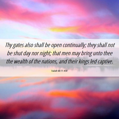 Picture 06 - Isaiah 60:11 ASV - Thy gates also shall be open continually; they - Bible Verse Picture
