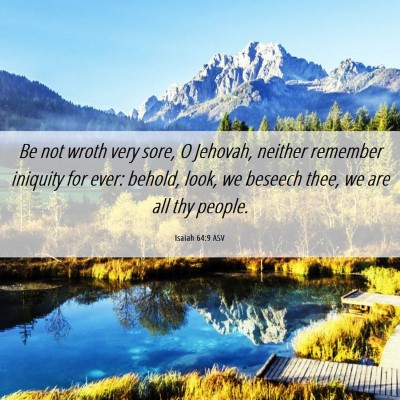 Picture 06 - Isaiah 64:9 ASV - Be not wroth very sore, O Jehovah, neither - Bible Verse Picture