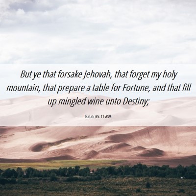 Picture 06 - Isaiah 65:11 ASV - But ye that forsake Jehovah, that forget my holy - Bible Verse Picture