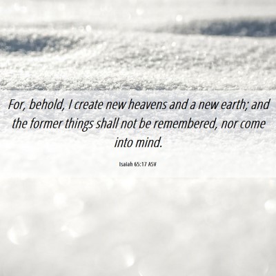 Picture 06 - Isaiah 65:17 ASV - For, behold, I create new heavens and a new - Bible Verse Picture