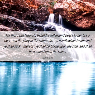 Picture 06 - Isaiah 66:12 ASV - For thus saith Jehovah, Behold, I will extend - Bible Verse Picture