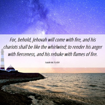 Picture 06 - Isaiah 66:15 ASV - For, behold, Jehovah will come with fire, and his - Bible Verse Picture