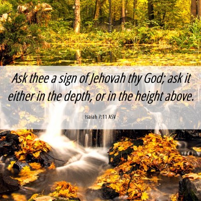 Picture 06 - Isaiah 7:11 ASV - Ask thee a sign of Jehovah thy God; ask it either - Bible Verse Picture