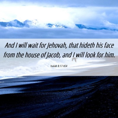 Picture 06 - Isaiah 8:17 ASV - And I will wait for Jehovah, that hideth his face - Bible Verse Picture