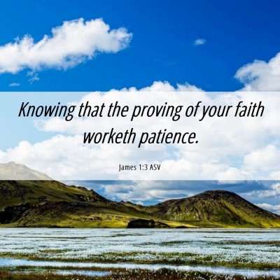 Picture 06 - James 1:3 ASV - Knowing that the proving of your faith worketh - Bible Verse Picture