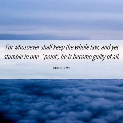 Picture 06 - James 2:10 ASV - For whosoever shall keep the whole law, and yet - Bible Verse Picture