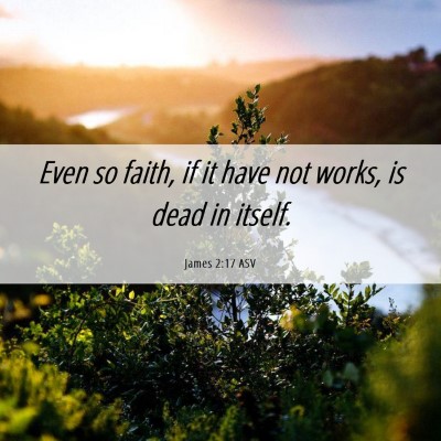 Picture 06 - James 2:17 ASV - Even so faith, if it have not works, is dead in - Bible Verse Picture