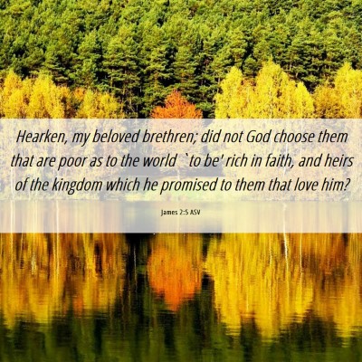 Picture 06 - James 2:5 ASV - Hearken, my beloved brethren; did not God choose - Bible Verse Picture