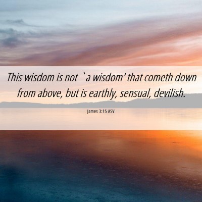 Picture 06 - James 3:15 ASV - This wisdom is not `a wisdom' that cometh down - Bible Verse Picture