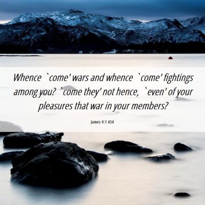 Picture 06 - James 4:1 ASV - Whence `come' wars and whence `come' fightings - Bible Verse Picture