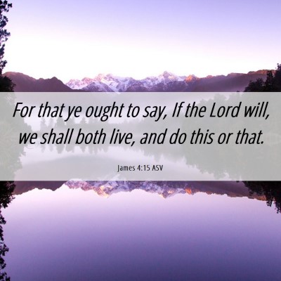 Picture 06 - James 4:15 ASV - For that ye ought to say, If the Lord will, we - Bible Verse Picture