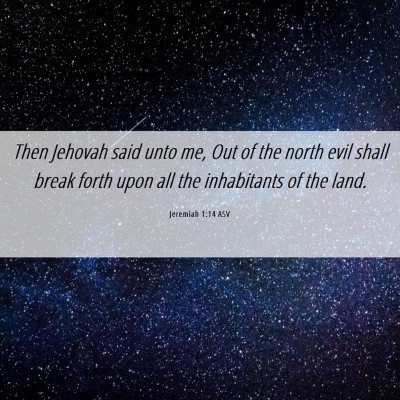 Picture 06 - Jeremiah 1:14 ASV - Then Jehovah said unto me, Out of the north evil - Bible Verse Picture