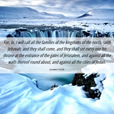 Picture 06 - Jeremiah 1:15 ASV - For, lo, I will call all the families of the - Bible Verse Picture