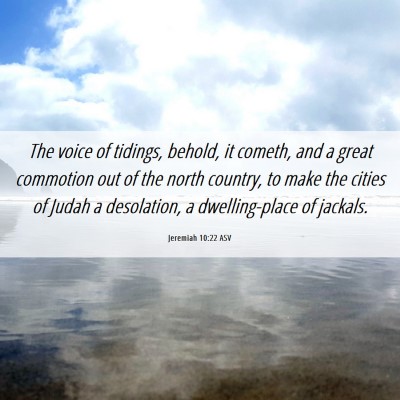 Picture 06 - Jeremiah 10:22 ASV - The voice of tidings, behold, it cometh, and a - Bible Verse Picture