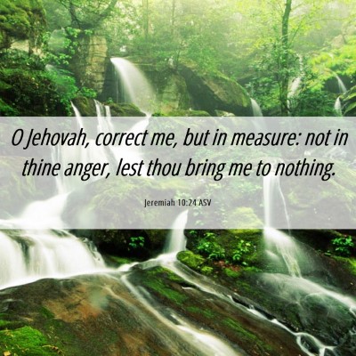 Picture 06 - Jeremiah 10:24 ASV - O Jehovah, correct me, but in measure: not in - Bible Verse Picture