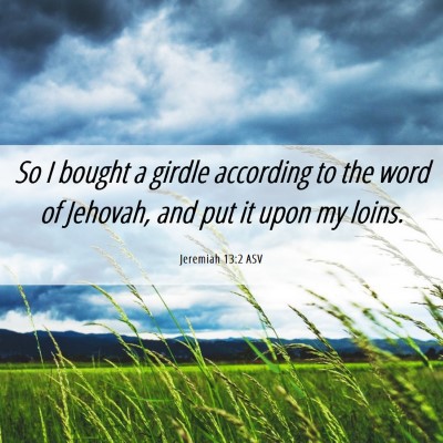 Picture 06 - Jeremiah 13:2 ASV - So I bought a girdle according to the word of - Bible Verse Picture