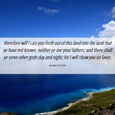 Picture 06 - Jeremiah 16:13 ASV - therefore will I cast you forth out of this land - Bible Verse Picture