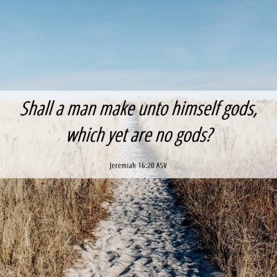 Picture 06 - Jeremiah 16:20 ASV - Shall a man make unto himself gods, which yet are - Bible Verse Picture