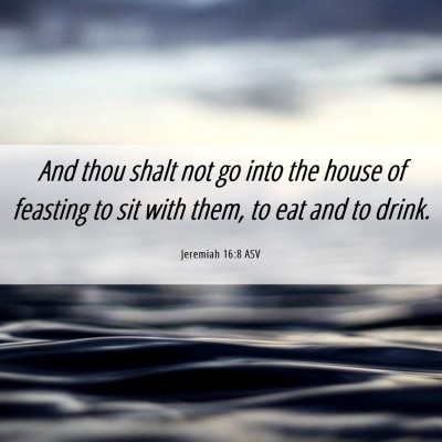 Picture 06 - Jeremiah 16:8 ASV - And thou shalt not go into the house of feasting - Bible Verse Picture