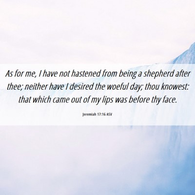 Picture 06 - Jeremiah 17:16 ASV - As for me, I have not hastened from being a - Bible Verse Picture