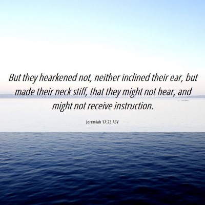 Picture 06 - Jeremiah 17:23 ASV - But they hearkened not, neither inclined their - Bible Verse Picture