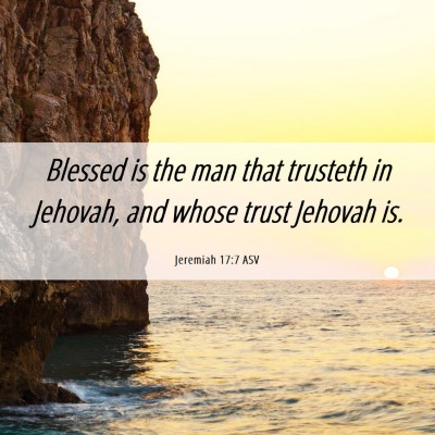 Picture 06 - Jeremiah 17:7 ASV - Blessed is the man that trusteth in Jehovah, and - Bible Verse Picture
